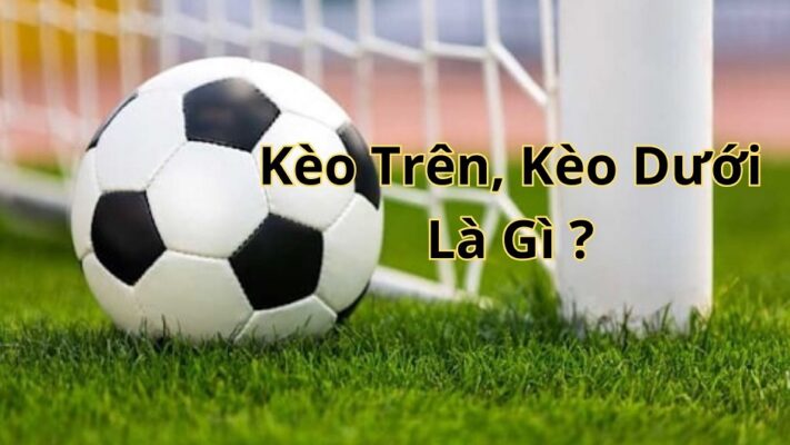 kèo trên, kèo dưới là gì